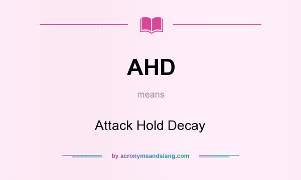 What does AHD mean? It stands for Attack Hold Decay
