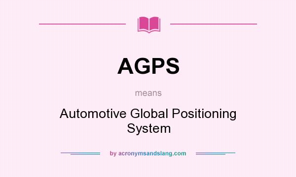 What does AGPS mean? It stands for Automotive Global Positioning System