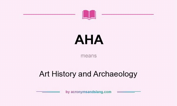 What does AHA mean? It stands for Art History and Archaeology
