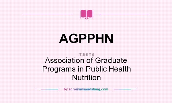 What does AGPPHN mean? It stands for Association of Graduate Programs in Public Health Nutrition