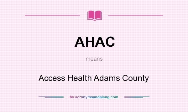 What does AHAC mean? It stands for Access Health Adams County