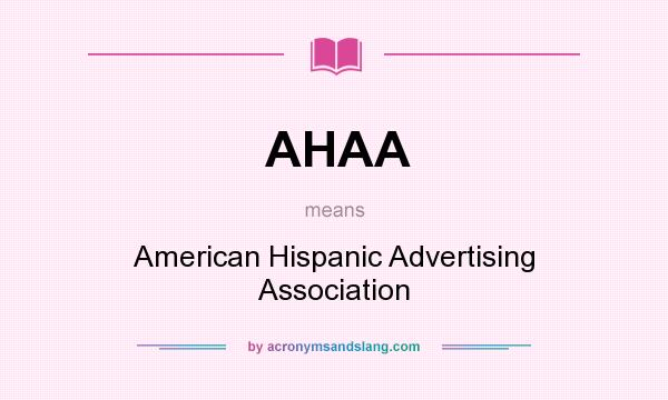 What does AHAA mean? It stands for American Hispanic Advertising Association