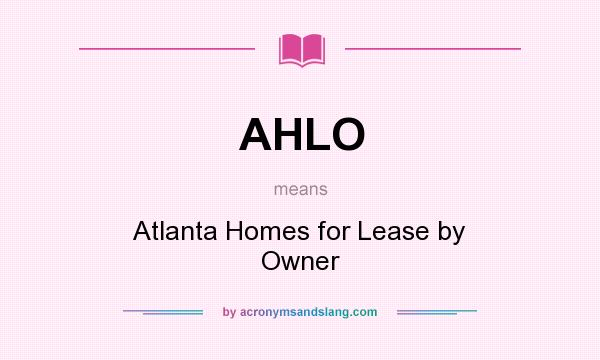 What does AHLO mean? It stands for Atlanta Homes for Lease by Owner