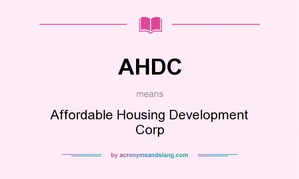 What does AHDC mean? It stands for Affordable Housing Development Corp