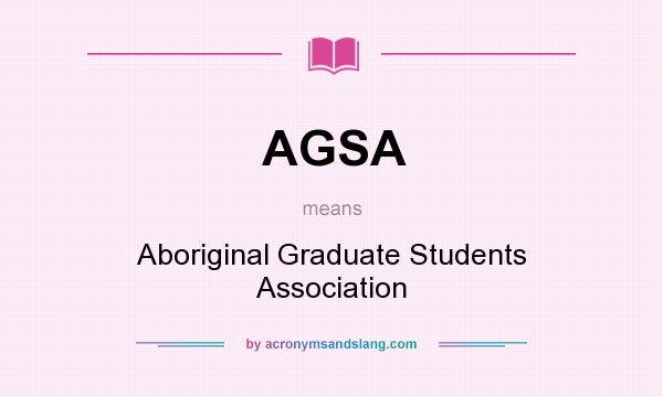 What does AGSA mean? It stands for Aboriginal Graduate Students Association