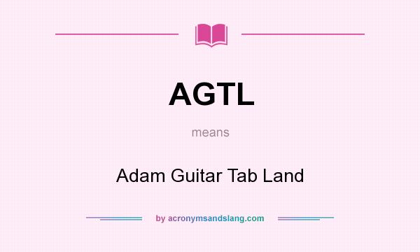 What does AGTL mean? It stands for Adam Guitar Tab Land