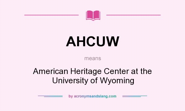 What does AHCUW mean? It stands for American Heritage Center at the University of Wyoming