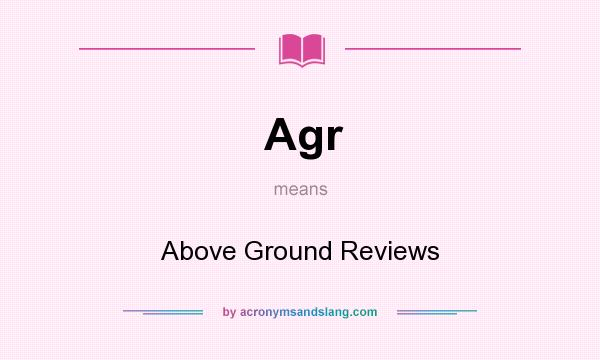 What does Agr mean? It stands for Above Ground Reviews