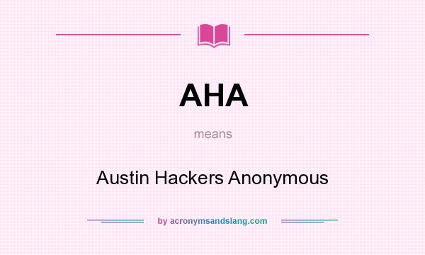 What does AHA mean? It stands for Austin Hackers Anonymous