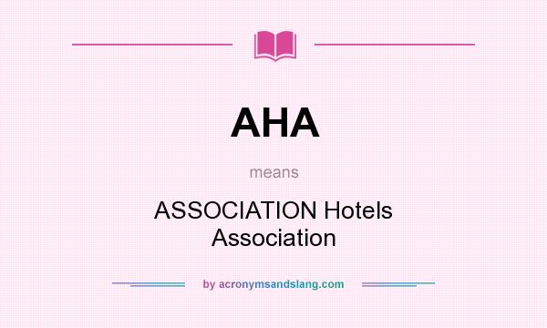What does AHA mean? It stands for ASSOCIATION Hotels Association