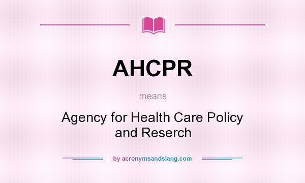 What does AHCPR mean? It stands for Agency for Health Care Policy and Reserch