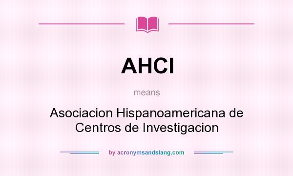 What does AHCI mean? It stands for Asociacion Hispanoamericana de Centros de Investigacion