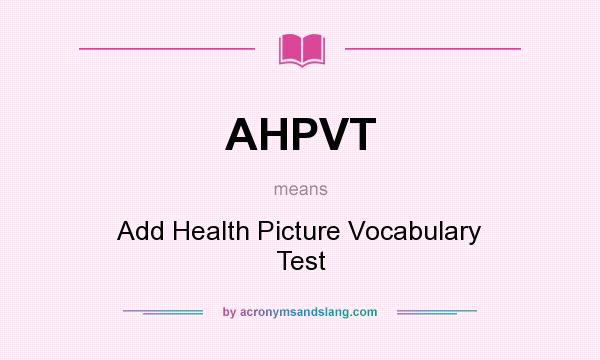 What does AHPVT mean? It stands for Add Health Picture Vocabulary Test