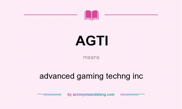 What does AGTI mean? It stands for advanced gaming techng inc