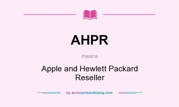What does AHPR mean? It stands for Apple and Hewlett Packard Reseller