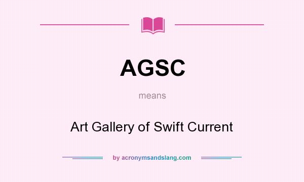 What does AGSC mean? It stands for Art Gallery of Swift Current