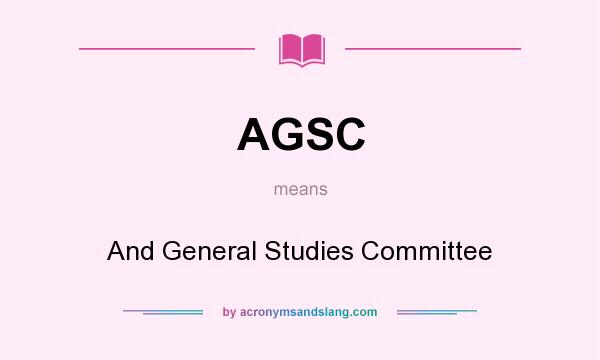 What does AGSC mean? It stands for And General Studies Committee