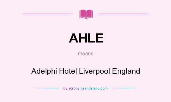 What does AHLE mean? It stands for Adelphi Hotel Liverpool England