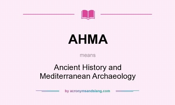 What does AHMA mean? It stands for Ancient History and Mediterranean Archaeology