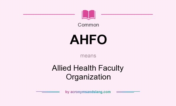 What does AHFO mean? It stands for Allied Health Faculty Organization