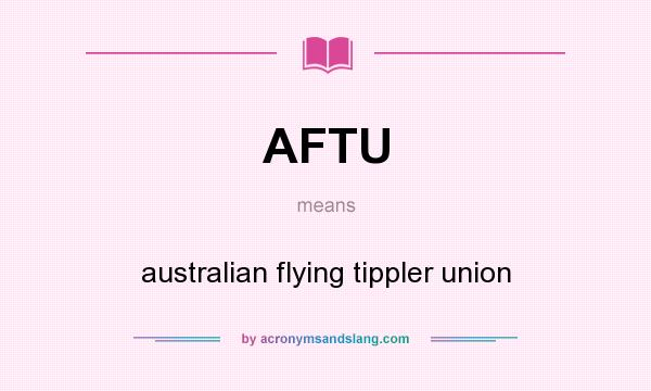 What does AFTU mean? It stands for australian flying tippler union