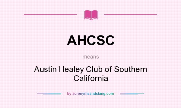 What does AHCSC mean? It stands for Austin Healey Club of Southern California