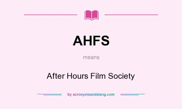 What does AHFS mean? It stands for After Hours Film Society