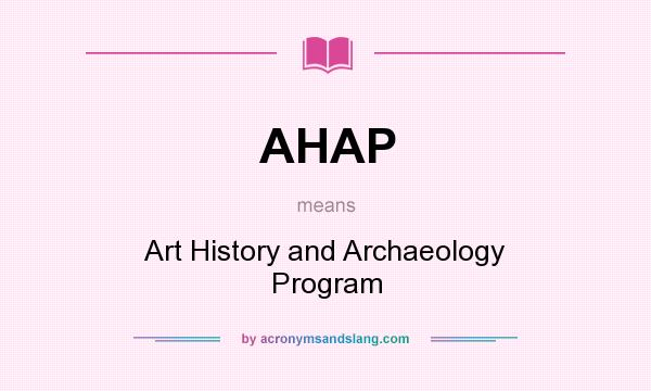What does AHAP mean? It stands for Art History and Archaeology Program