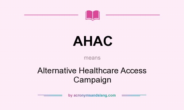 What does AHAC mean? It stands for Alternative Healthcare Access Campaign