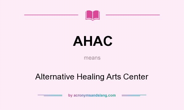What does AHAC mean? It stands for Alternative Healing Arts Center