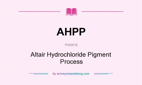 What does AHPP mean? It stands for Altair Hydrochloride Pigment Process