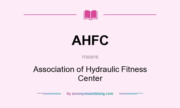 What does AHFC mean? It stands for Association of Hydraulic Fitness Center