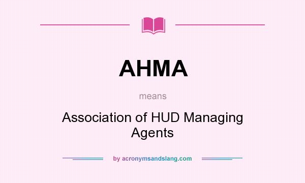 What does AHMA mean? It stands for Association of HUD Managing Agents