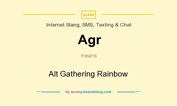 What does Agr mean? It stands for Alt Gathering Rainbow