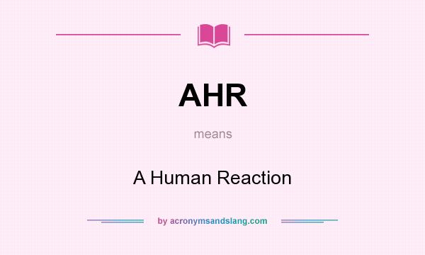 What does AHR mean? It stands for A Human Reaction