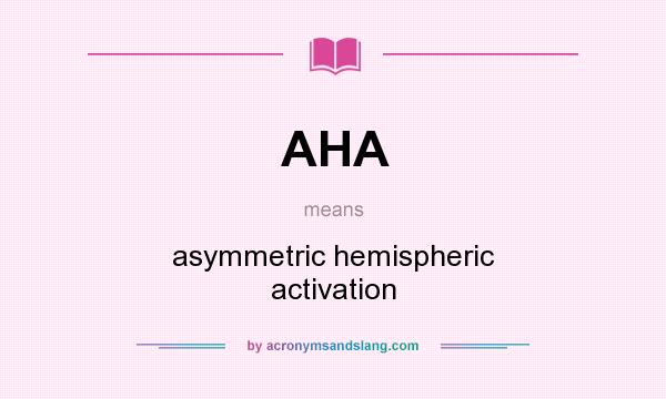 What does AHA mean? It stands for asymmetric hemispheric activation
