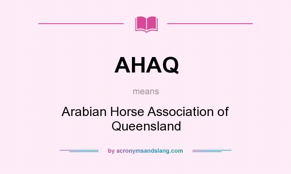 What does AHAQ mean? It stands for Arabian Horse Association of Queensland