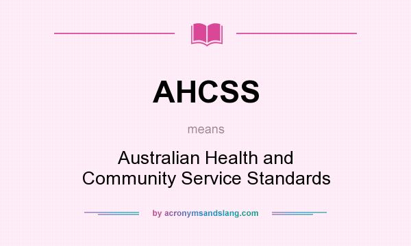 What does AHCSS mean? It stands for Australian Health and Community Service Standards
