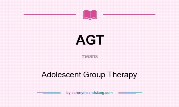 What does AGT mean? It stands for Adolescent Group Therapy