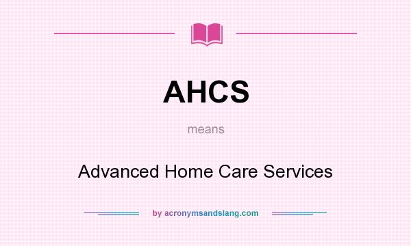 What does AHCS mean? It stands for Advanced Home Care Services
