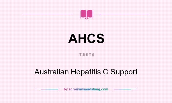 What does AHCS mean? It stands for Australian Hepatitis C Support