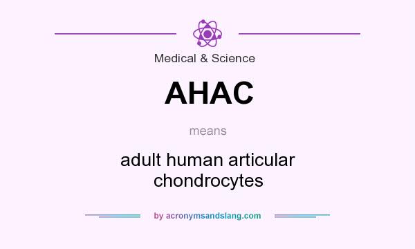 What does AHAC mean? It stands for adult human articular chondrocytes