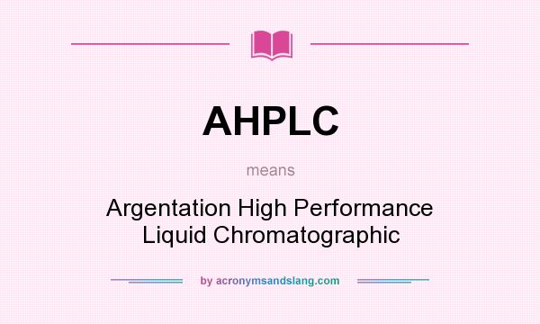 What does AHPLC mean? It stands for Argentation High Performance Liquid Chromatographic