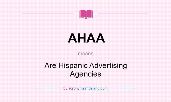 What does AHAA mean? It stands for Are Hispanic Advertising Agencies