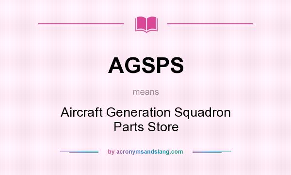 What does AGSPS mean? It stands for Aircraft Generation Squadron Parts Store