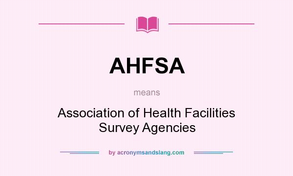 What does AHFSA mean? It stands for Association of Health Facilities Survey Agencies