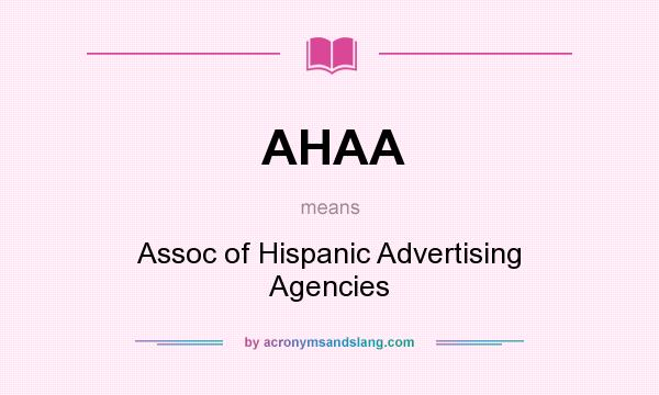 What does AHAA mean? It stands for Assoc of Hispanic Advertising Agencies
