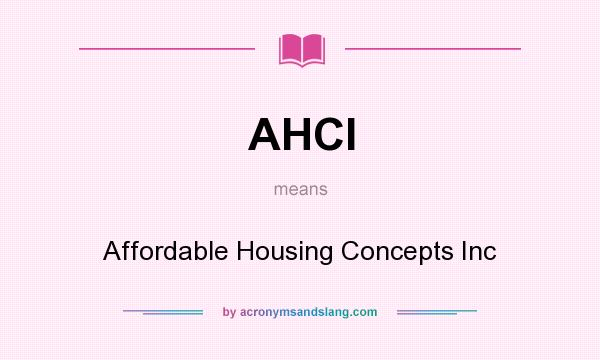What does AHCI mean? It stands for Affordable Housing Concepts Inc