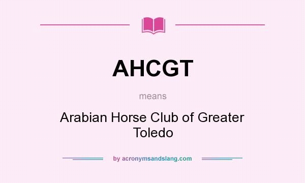 What does AHCGT mean? It stands for Arabian Horse Club of Greater Toledo