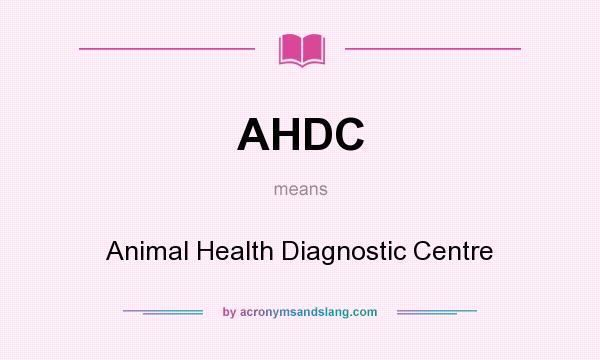 What does AHDC mean? It stands for Animal Health Diagnostic Centre
